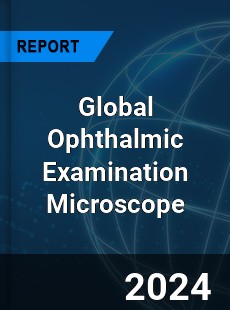 Global Ophthalmic Examination Microscope Market