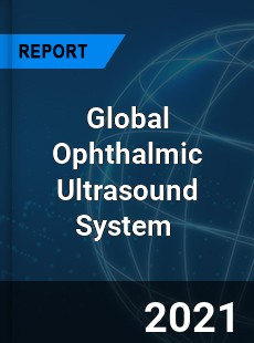 Global Ophthalmic Ultrasound System Market