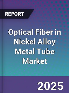 Global Optical Fiber in Nickel Alloy Metal Tube Outlook