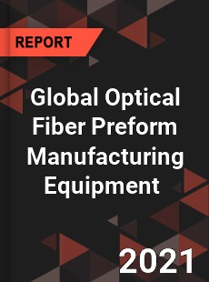 Global Optical Fiber Preform Manufacturing Equipment Market