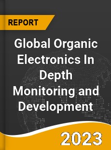 Global Organic Electronics In Depth Monitoring and Development Analysis