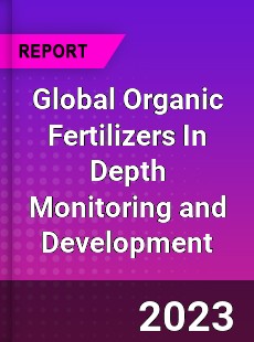 Global Organic Fertilizers In Depth Monitoring and Development Analysis