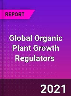 Global Organic Plant Growth Regulators Market