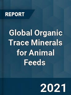 Global Organic Trace Minerals for Animal Feeds Market