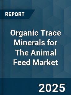Global Organic Trace Minerals for The Animal Feed Market