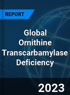 Global Ornithine Transcarbamylase Deficiency Market