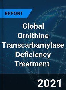 Global Ornithine Transcarbamylase Deficiency Treatment Market