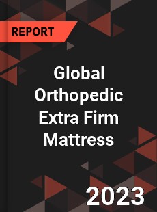 Global Orthopedic Extra Firm Mattress Industry