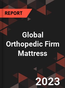 Global Orthopedic Firm Mattress Industry