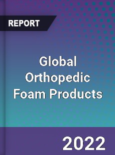 Global Orthopedic Foam Products Market