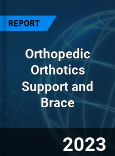 Global Orthopedic Orthotics Support and Brace Market