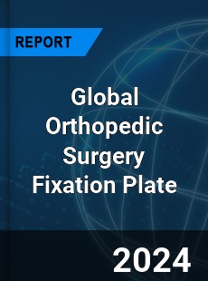 Global Orthopedic Surgery Fixation Plate Industry