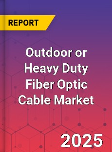 Global Outdoor or Heavy Duty Fiber Optic Cable Market