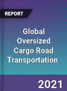 Global Oversized Cargo Road Transportation Market