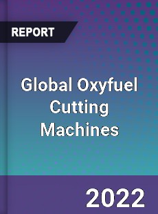 Global Oxyfuel Cutting Machines Market