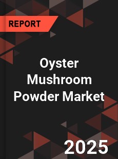 Global Oyster Mushroom Powder Market