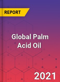 Global Palm Acid Oil Market