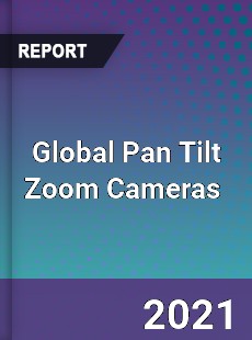 Global Pan Tilt Zoom Cameras Market