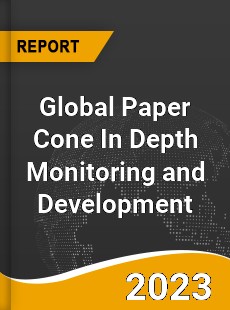 Global Paper Cone In Depth Monitoring and Development Analysis
