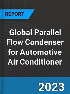 Global Parallel Flow Condenser for Automotive Air Conditioner Industry