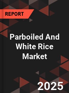 Global Parboiled And White Rice Market