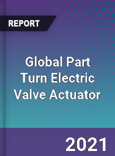 Global Part Turn Electric Valve Actuator Market