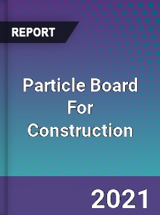 Global Particle Board For Construction Market