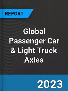 Global Passenger Car amp Light Truck Axles Market