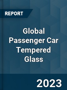 Global Passenger Car Tempered Glass Industry