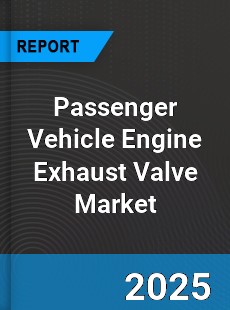 Global Passenger Vehicle Engine Exhaust Valve Industry