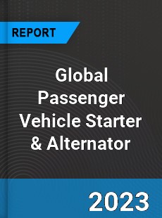 Global Passenger Vehicle Starter amp Alternator Market