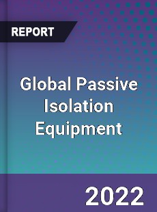 Global Passive Isolation Equipment Market