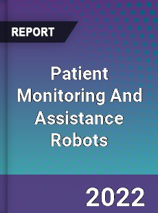 Global Patient Monitoring And Assistance Robots Market