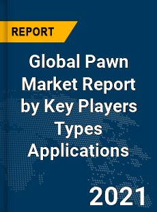 Global Pawn Market Report by Key Players Types Applications