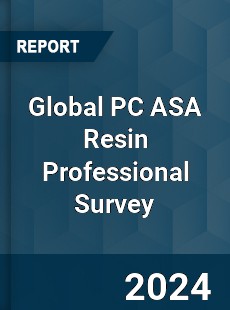 Global PC ASA Resin Professional Survey Report