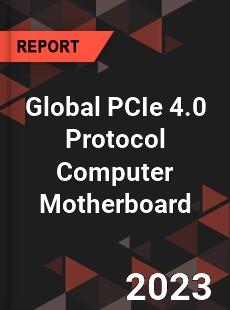 Global PCIe 4 0 Protocol Computer Motherboard Industry