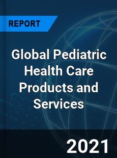 Global Pediatric Health Care Products and Services Market