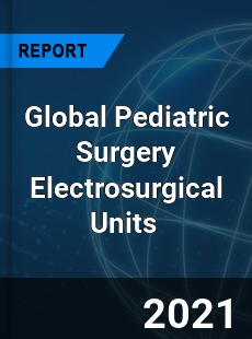 Global Pediatric Surgery Electrosurgical Units Market