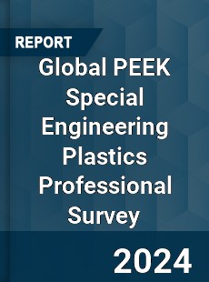 Global PEEK Special Engineering Plastics Professional Survey Report