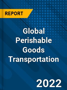 Global Perishable Goods Transportation Market