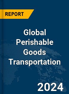 Global Perishable Goods Transportation Market