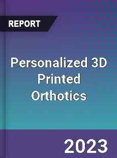 Global Personalized 3D Printed Orthotics Market