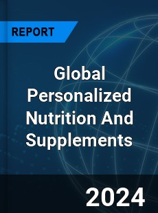 Global Personalized Nutrition And Supplements Industry