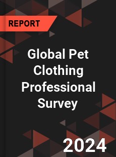 Global Pet Clothing Professional Survey Report