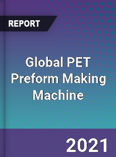 Global PET Preform Making Machine Market