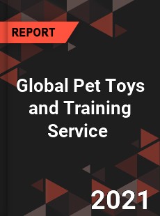 Global Pet Toys and Training Service Market