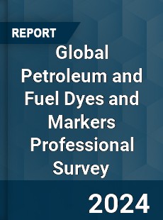 Global Petroleum and Fuel Dyes and Markers Professional Survey Report