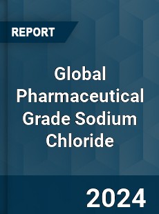 Global Pharmaceutical Grade Sodium Chloride Market