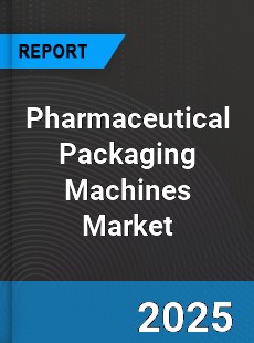 Global Pharmaceutical Packaging Machines Market