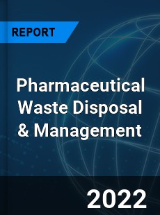 Global Pharmaceutical Waste Disposal & Management Market